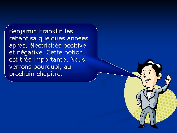 Benjamin Franklin les rebaptisa quelques années après, électricités positive et négative. Cette notion est