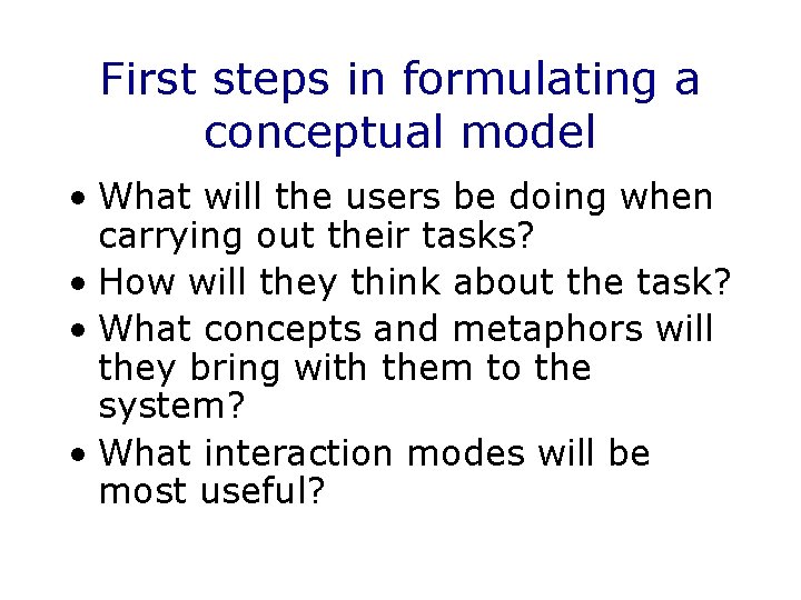 First steps in formulating a conceptual model • What will the users be doing