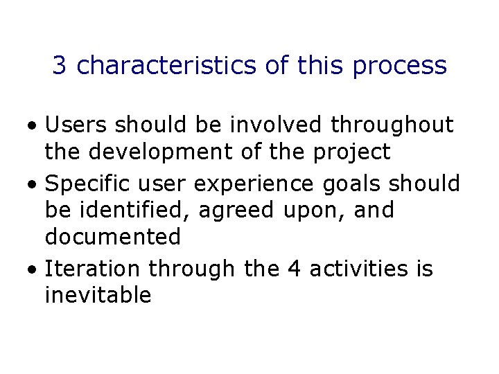3 characteristics of this process • Users should be involved throughout the development of