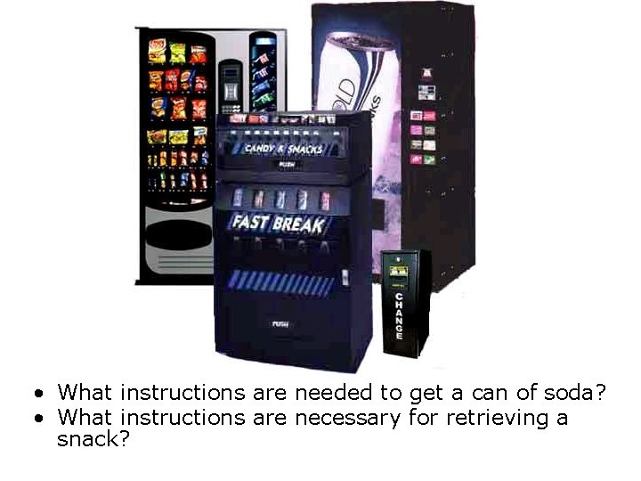  • What instructions are needed to get a can of soda? • What