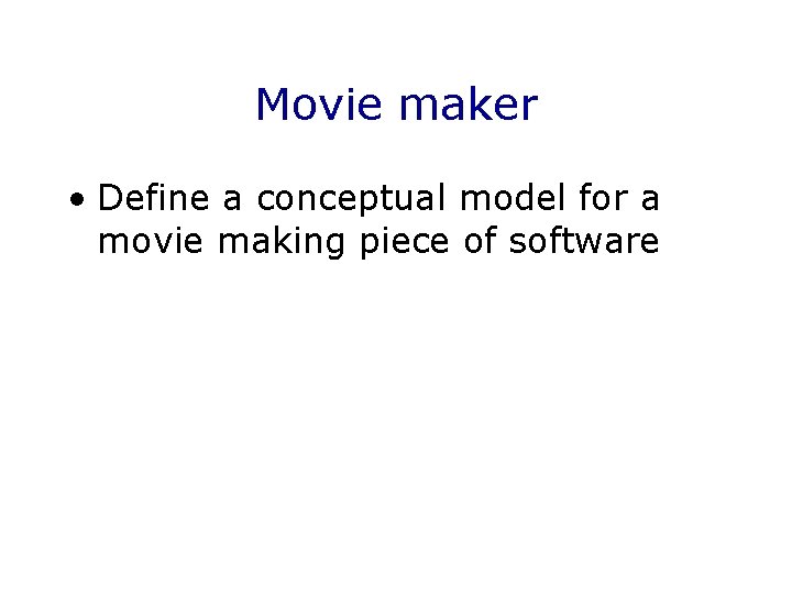 Movie maker • Define a conceptual model for a movie making piece of software