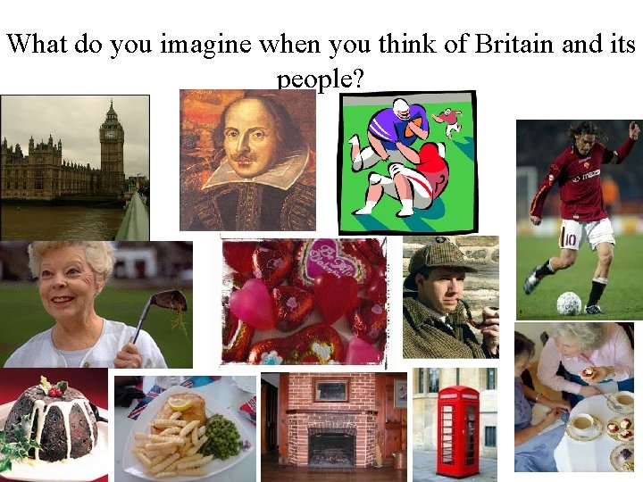 What do you imagine when you think of Britain and its people? 