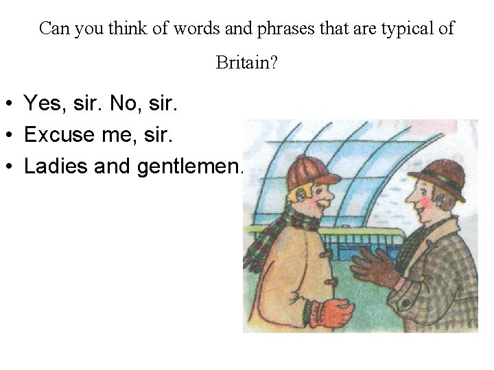 Can you think of words and phrases that are typical of Britain? • Yes,