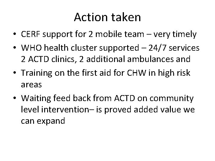 Action taken • CERF support for 2 mobile team – very timely • WHO