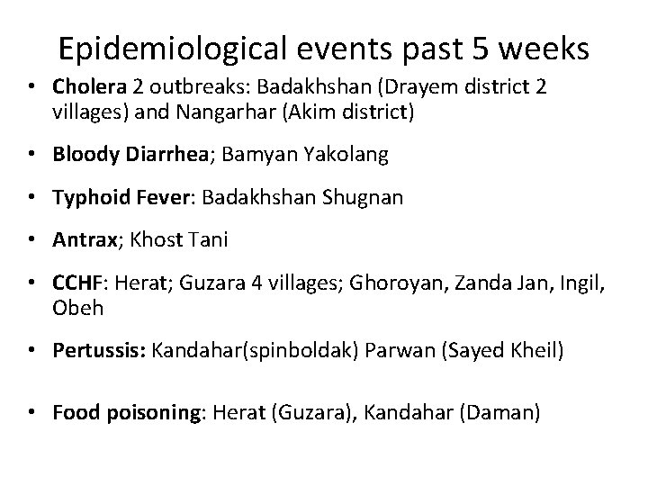 Epidemiological events past 5 weeks • Cholera 2 outbreaks: Badakhshan (Drayem district 2 villages)