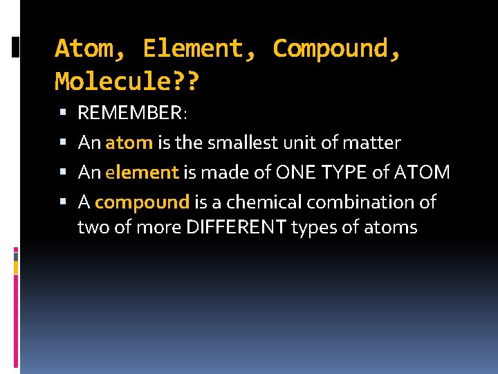 Atom, Element, Compound, Molecule? ? REMEMBER: An atom is the smallest unit of matter