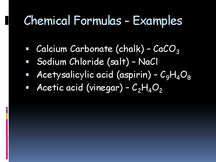 Chemical Formulas - Examples Calcium Carbonate (chalk) – Ca. CO 3 Sodium Chloride (salt)