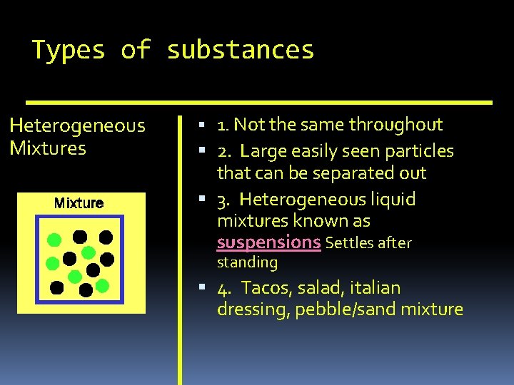 Types of substances Heterogeneous Mixtures 1. Not the same throughout 2. Large easily seen