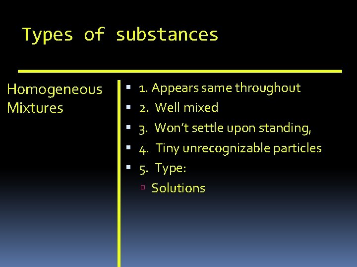 Types of substances Homogeneous Mixtures 1. Appears same throughout 2. Well mixed 3. Won’t