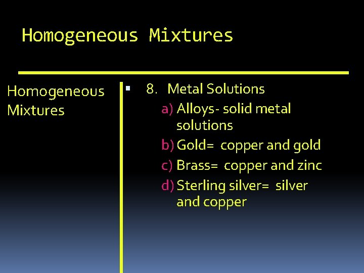 Homogeneous Mixtures 8. Metal Solutions a) Alloys- solid metal solutions b) Gold= copper and
