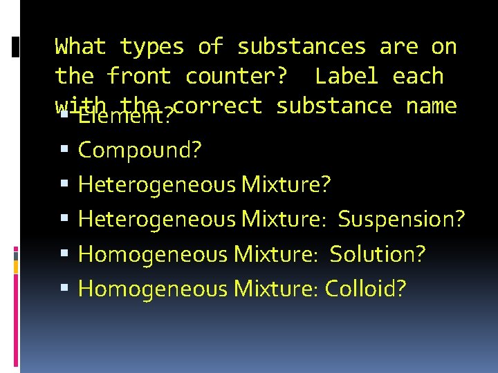 What types of substances are on the front counter? Label each with the correct
