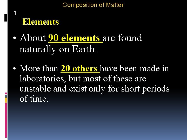 Composition of Matter 1 Elements • About 90 elements are found naturally on Earth.