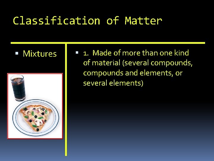Classification of Matter Mixtures 1. Made of more than one kind of material (several