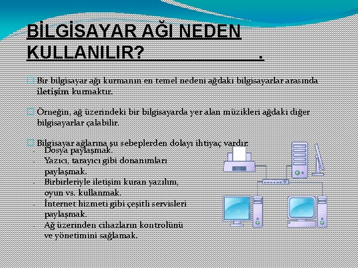 BİLGİSAYAR AĞI NEDEN KULLANILIR? . � Bir bilgisayar ağı kurmanın en temel nedeni ağdaki