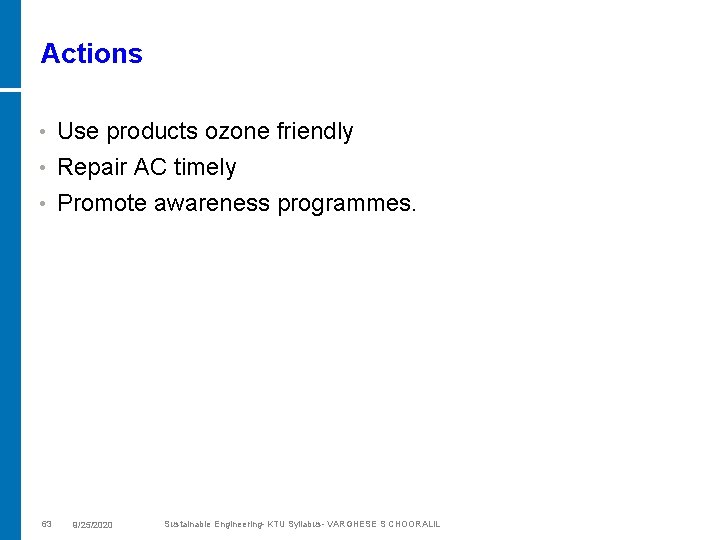 Actions • Use products ozone friendly Repair AC timely • Promote awareness programmes. •