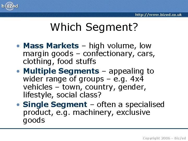 http: //www. bized. co. uk Which Segment? • Mass Markets – high volume, low
