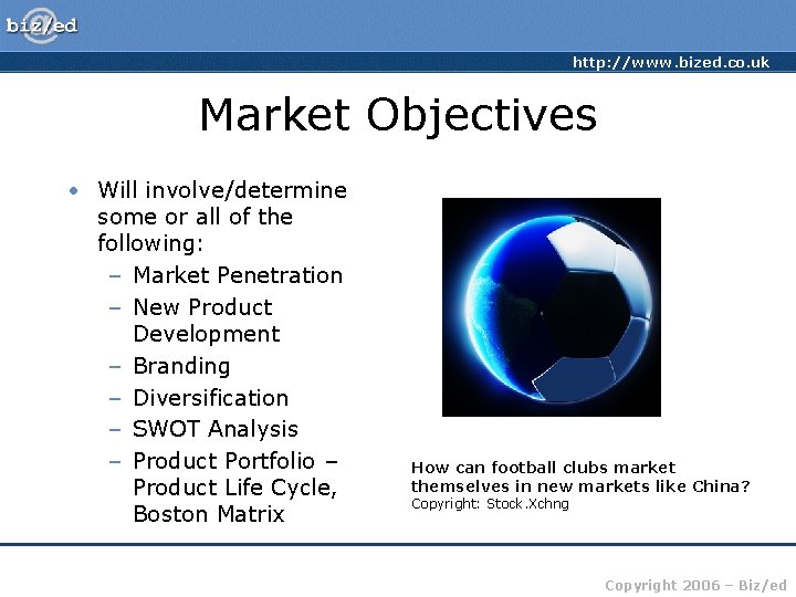 http: //www. bized. co. uk Market Objectives • Will involve/determine some or all of
