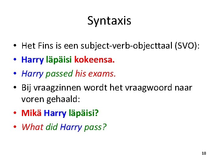 Syntaxis Het Fins is een subject-verb-objecttaal (SVO): Harry läpäisi kokeensa. Harry passed his exams.