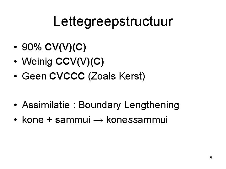Lettegreepstructuur • 90% CV(V)(C) • Weinig CCV(V)(C) • Geen CVCCC (Zoals Kerst) • Assimilatie