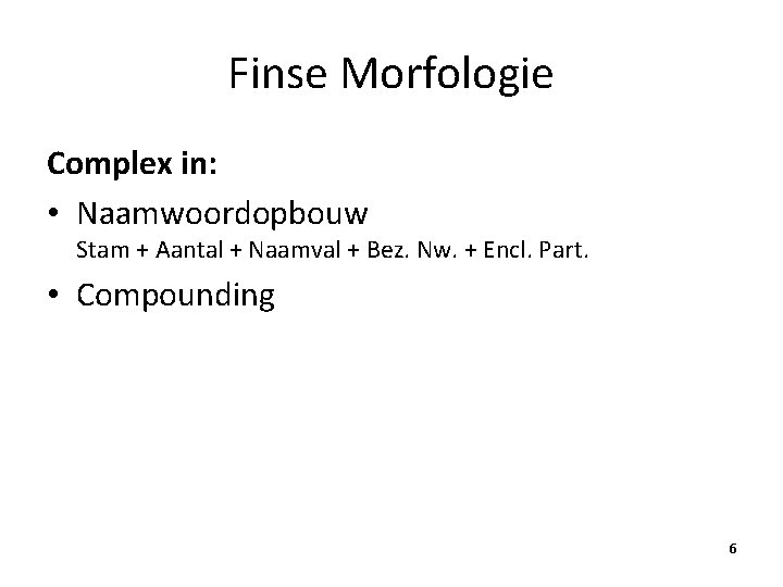 Finse Morfologie Complex in: • Naamwoordopbouw Stam + Aantal + Naamval + Bez. Nw.