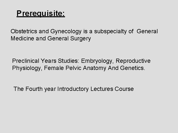 Prerequisite: Obstetrics and Gynecology is a subspecialty of General Medicine and General Surgery Preclinical