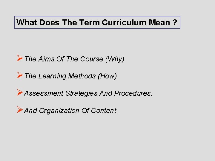 What Does The Term Curriculum Mean ? ØThe Aims Of The Course (Why) ØThe