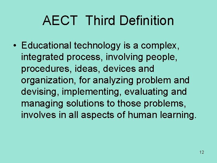 AECT Third Definition • Educational technology is a complex, integrated process, involving people, procedures,