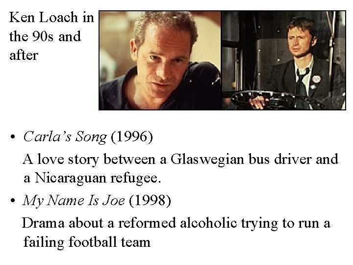 Ken Loach in the 90 s and after • Carla’s Song (1996) A love