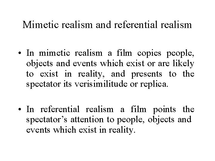 Mimetic realism and referential realism • In mimetic realism a film copies people, objects