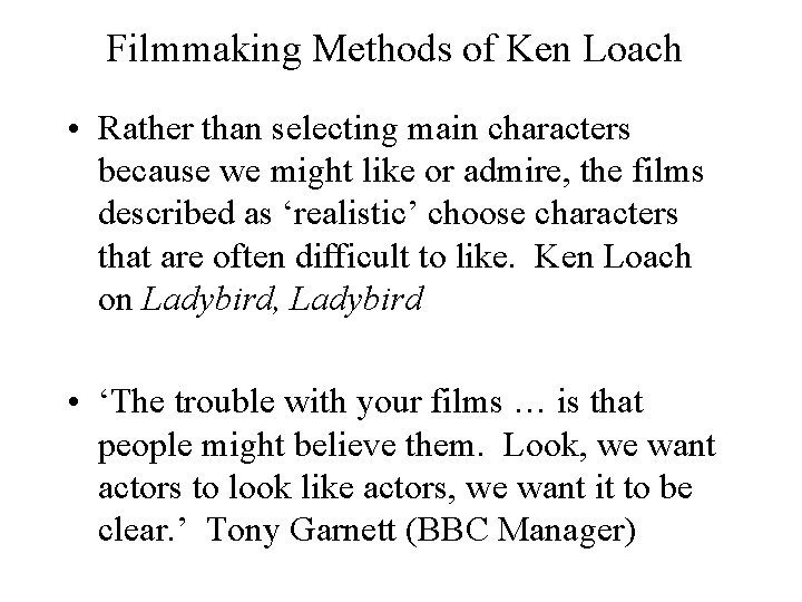 Filmmaking Methods of Ken Loach • Rather than selecting main characters because we might