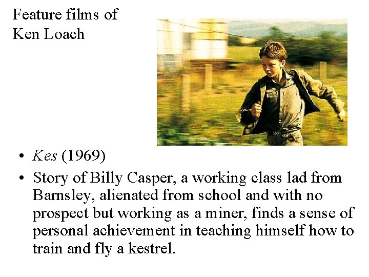 Feature films of Ken Loach • Kes (1969) • Story of Billy Casper, a