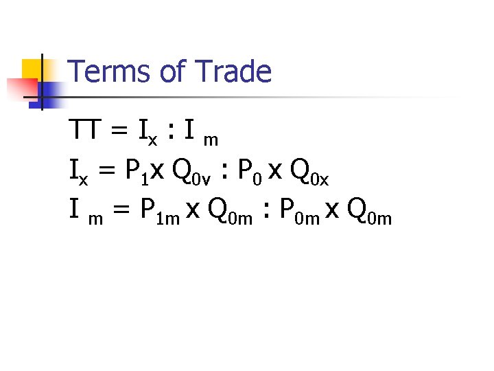 Terms of Trade TT = Ix : I m Ix = P 1 x