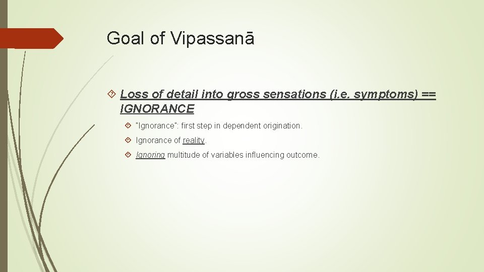 Goal of Vipassanā Loss of detail into gross sensations (i. e. symptoms) == IGNORANCE