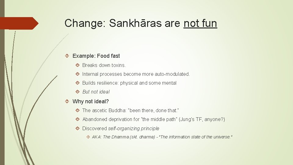 Change: Sankhāras are not fun Example: Food fast Breaks down toxins. Internal processes become