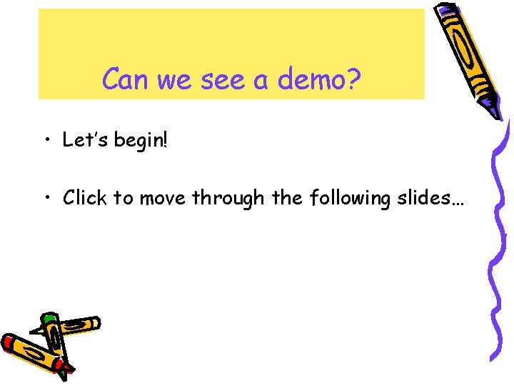 Can we see a demo? • Let’s begin! • Click to move through the