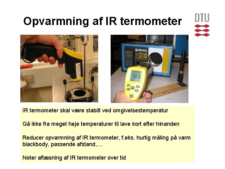 Opvarmning af IR termometer skal være stabilt ved omgivelsestemperatur Gå ikke fra meget høje