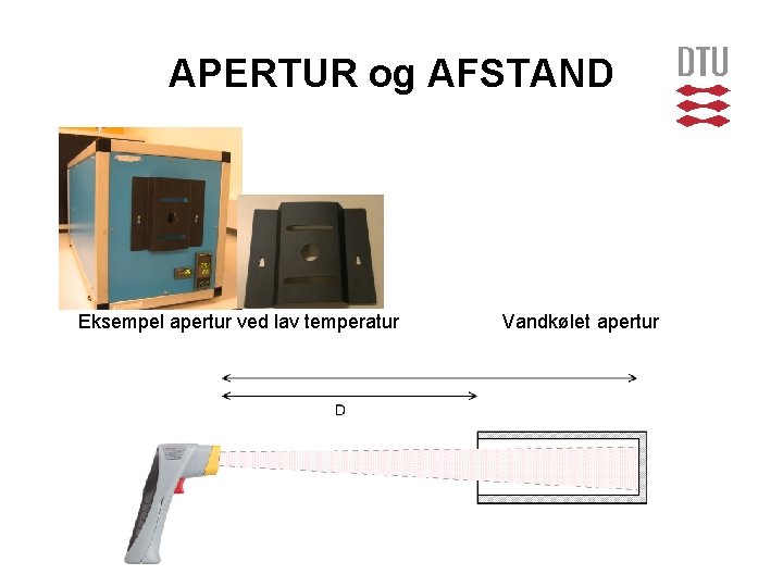 APERTUR og AFSTAND Eksempel apertur ved lav temperatur Vandkølet apertur 
