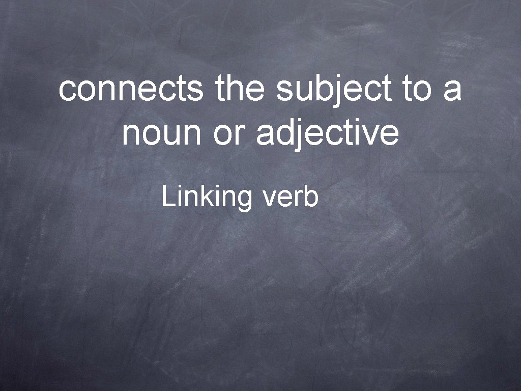 connects the subject to a noun or adjective Linking verb 