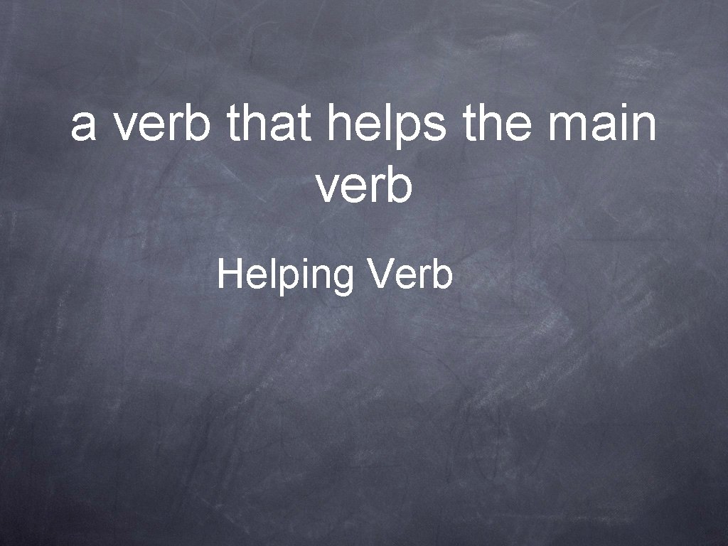 a verb that helps the main verb Helping Verb 