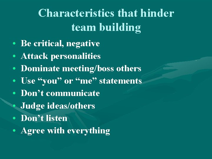 Characteristics that hinder team building • • Be critical, negative Attack personalities Dominate meeting/boss
