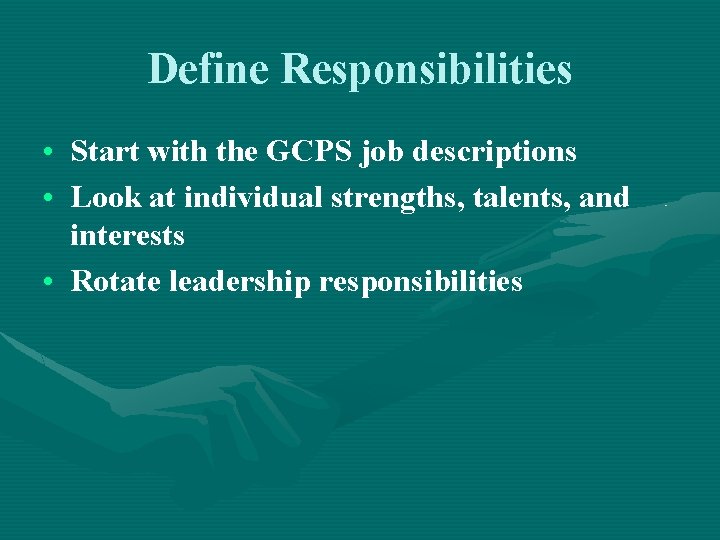 Define Responsibilities • Start with the GCPS job descriptions • Look at individual strengths,