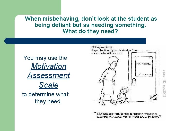 When misbehaving, don’t look at the student as being defiant but as needing something.