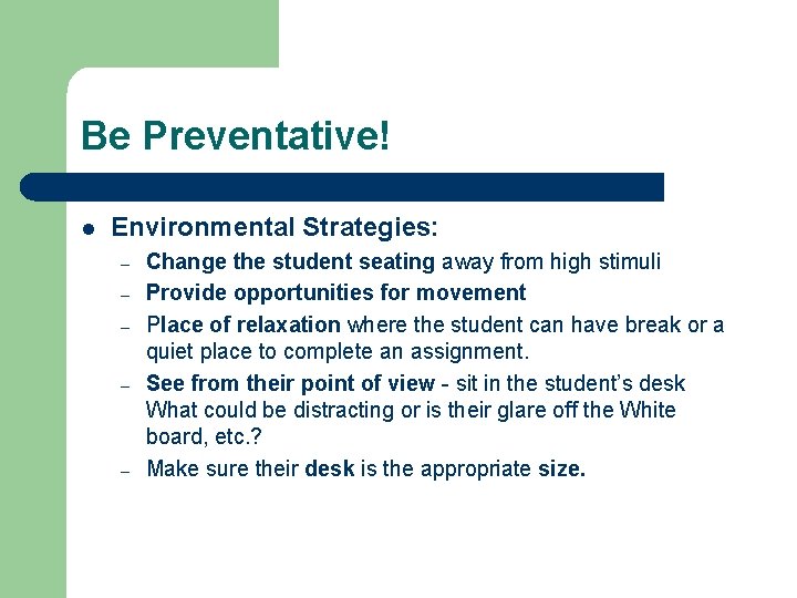 Be Preventative! l Environmental Strategies: – – – Change the student seating away from