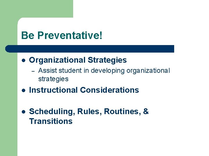 Be Preventative! l Organizational Strategies – Assist student in developing organizational strategies l Instructional