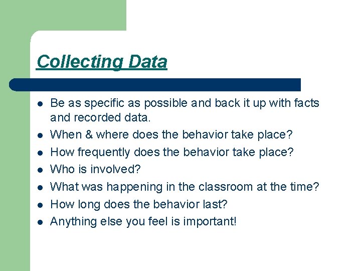 Collecting Data l l l l Be as specific as possible and back it