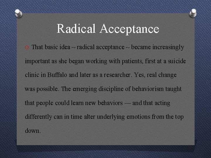Radical Acceptance O That basic idea ~ radical acceptance ~ became increasingly important as