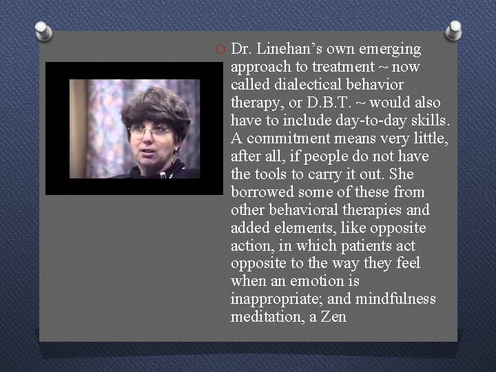 O Dr. Linehan’s own emerging approach to treatment ~ now called dialectical behavior therapy,