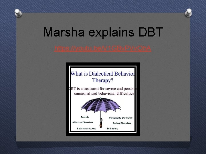 Marsha explains DBT https: //youtu. be/V 1 GBv. PVv. Oh. A 
