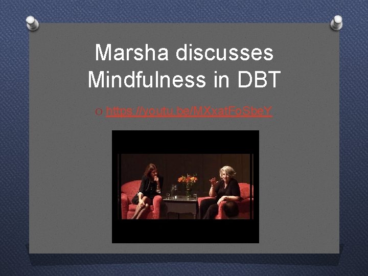 Marsha discusses Mindfulness in DBT O https: //youtu. be/MXxat. Fo. Sbe. Y 