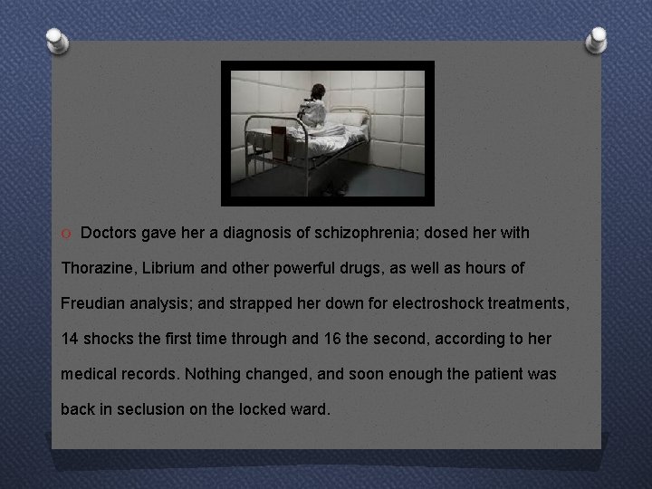 O Doctors gave her a diagnosis of schizophrenia; dosed her with Thorazine, Librium and